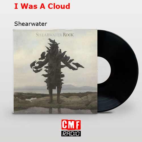 I Was A Cloud – Shearwater