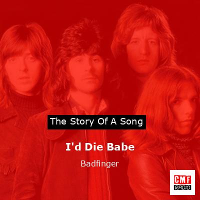 I’d Die Babe – Badfinger