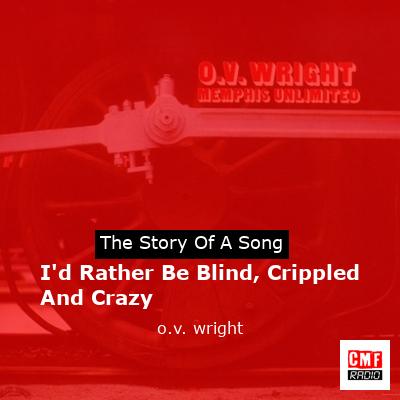 I’d Rather Be Blind, Crippled And Crazy – o.v. wright