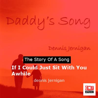 If I Could Just Sit With You Awhile – dennis jernigan