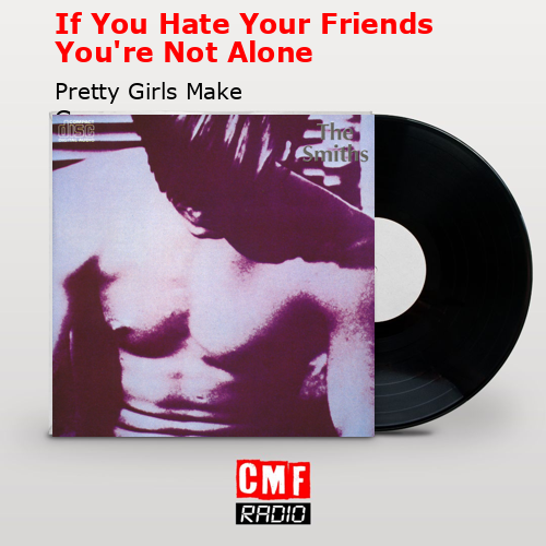 If You Hate Your Friends You’re Not Alone – Pretty Girls Make Graves