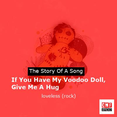 If You Have My Voodoo Doll, Give Me A Hug – loveless (rock)