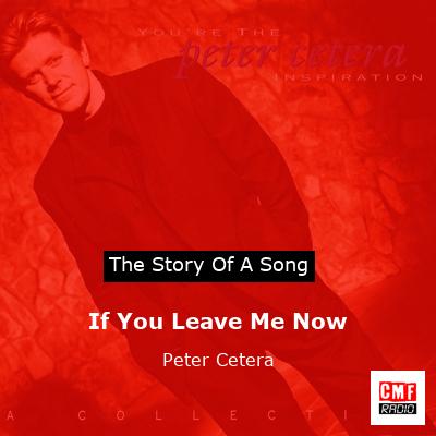If You Leave Me Now – Peter Cetera