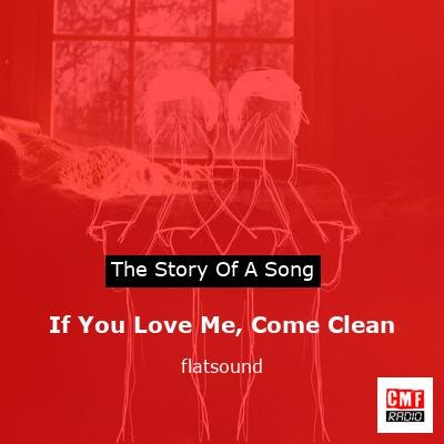 If You Love Me, Come Clean – flatsound