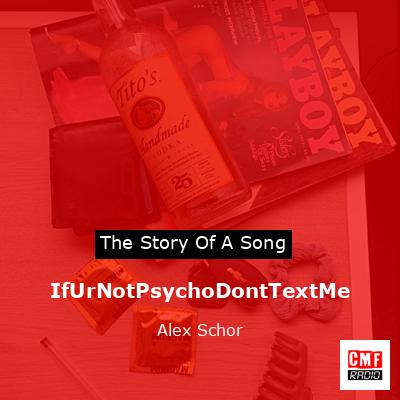 IfUrNotPsychoDontTextMe – Alex Schor