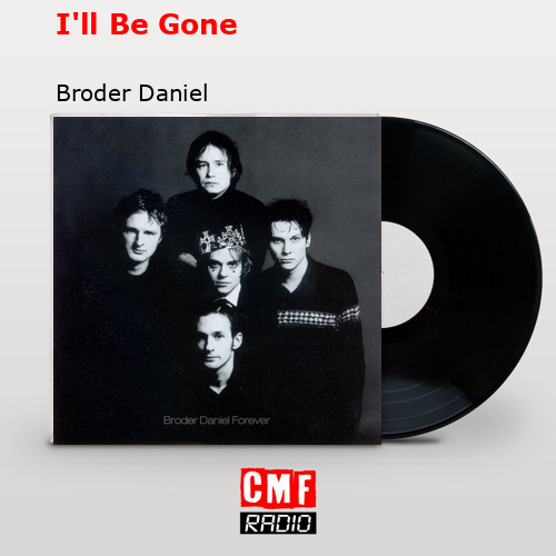 I’ll Be Gone – Broder Daniel