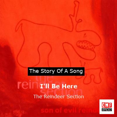 I’ll Be Here – The Reindeer Section