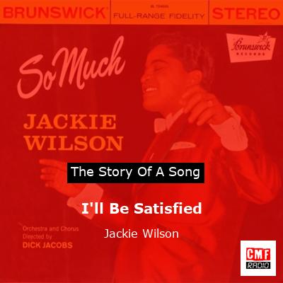 I’ll Be Satisfied – Jackie Wilson