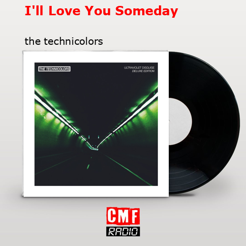 I’ll Love You Someday – the technicolors
