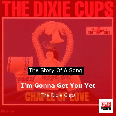 final cover Im Gonna Get You Yet The Dixie Cups