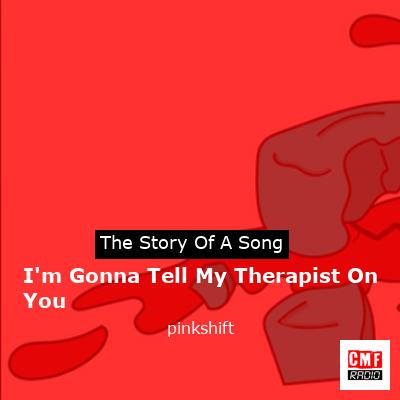 I’m Gonna Tell My Therapist On You – pinkshift