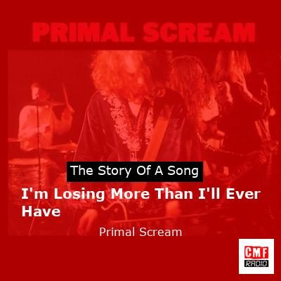 I’m Losing More Than I’ll Ever Have – Primal Scream