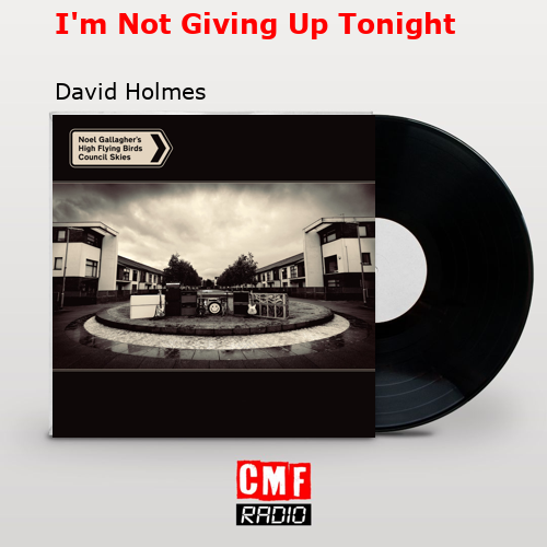 I’m Not Giving Up Tonight – David Holmes