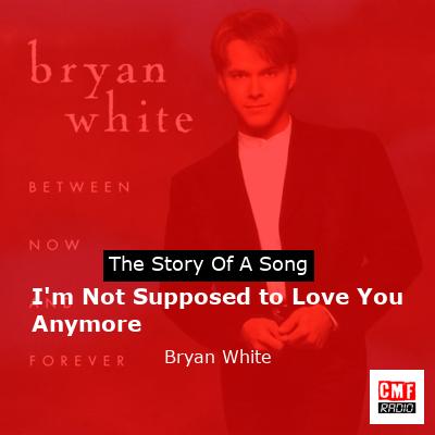 I’m Not Supposed to Love You Anymore – Bryan White