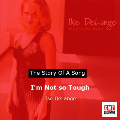 I’m Not so Tough – Ilse DeLange