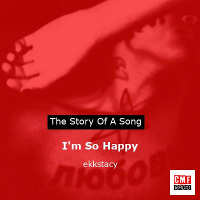 I’m So Happy – ekkstacy
