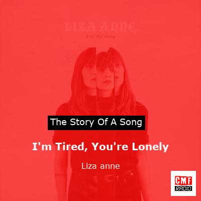 I’m Tired, You’re Lonely – Liza anne