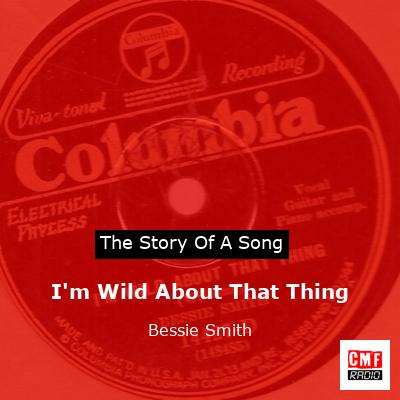 I’m Wild About That Thing – Bessie Smith