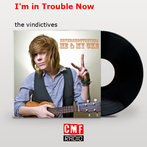 The story and meaning of the song 'I'm in Trouble Now the vindictives