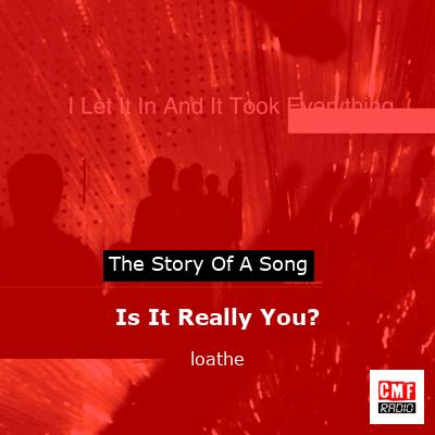 Is It Really You? – loathe