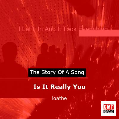 Is It Really You – loathe