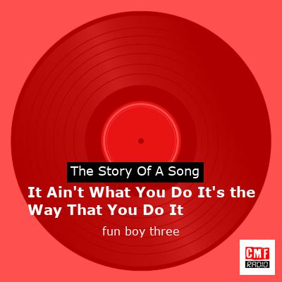 It Ain’t What You Do It’s the Way That You Do It – fun boy three