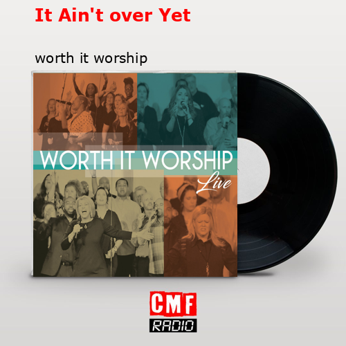 It Ain T Over Yet Worth It Worship