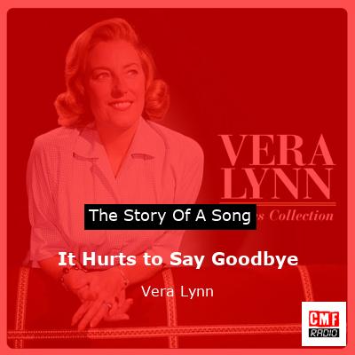 It Hurts to Say Goodbye – Vera Lynn