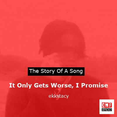 It Only Gets Worse, I Promise – ekkstacy