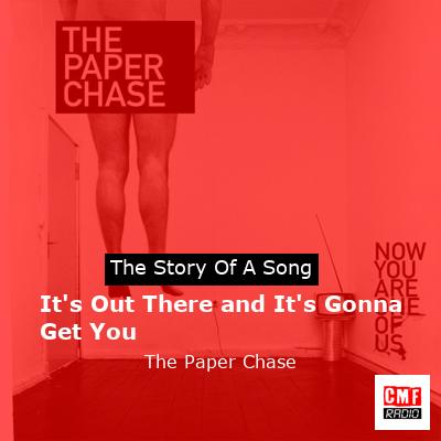 It’s Out There and It’s Gonna Get You – The Paper Chase