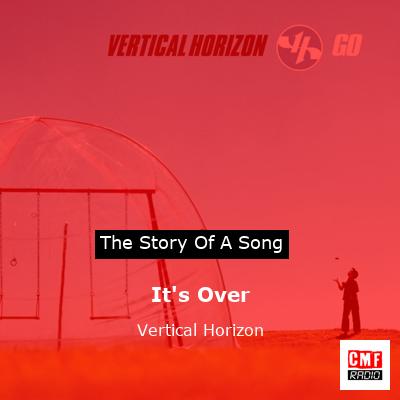 It’s Over – Vertical Horizon