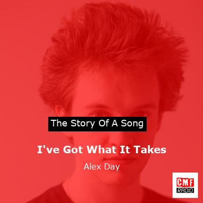 I’ve Got What It Takes – Alex Day
