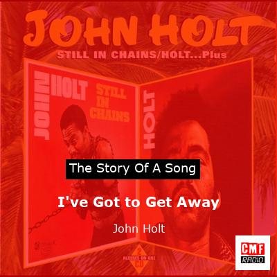 I’ve Got to Get Away – John Holt