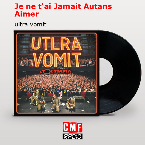 Je ne t’ai Jamait Autans Aimer – ultra vomit