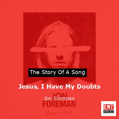 Jesus, I Have My Doubts – Jon Foreman