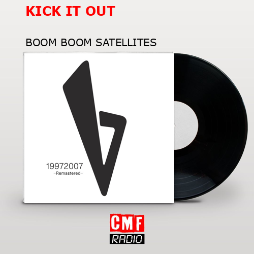 KICK IT OUT – BOOM BOOM SATELLITES