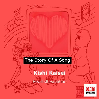 The story and meaning of the song 'Kishi Kaisei - HeartsRevolution
