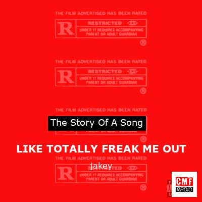 LIKE TOTALLY FREAK ME OUT – jakey