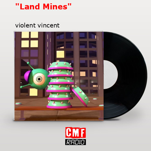 “Land Mines” – violent vincent