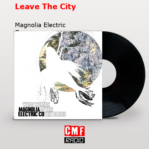 Leave The City – Magnolia Electric Co.