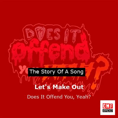 Let’s Make Out – Does It Offend You, Yeah?