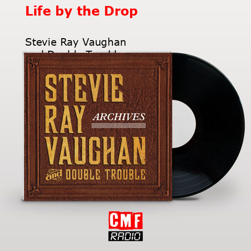 Life by the Drop – Stevie Ray Vaughan and Double Trouble