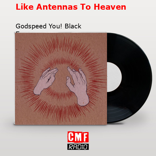 Like Antennas To Heaven – Godspeed You! Black Emperor