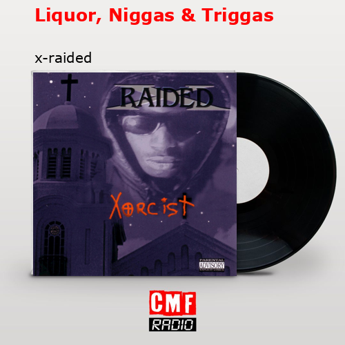 Liquor, Niggas & Triggas – x-raided