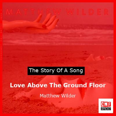 Love Above The Ground Floor – Matthew Wilder