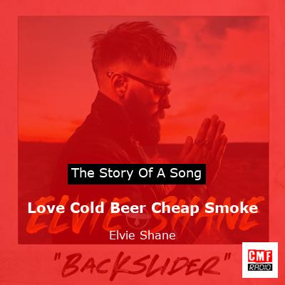 Love Cold Beer Cheap Smoke – Elvie Shane