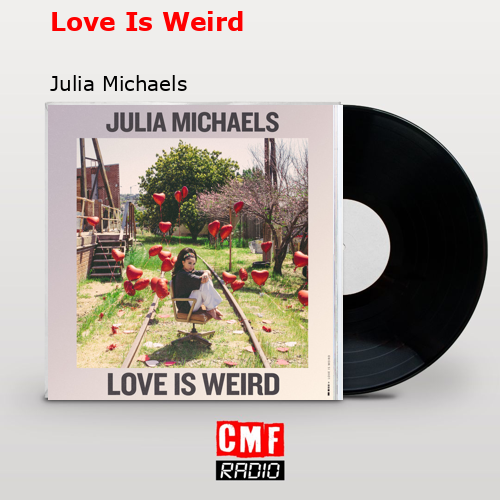 Love Is Weird – Julia Michaels