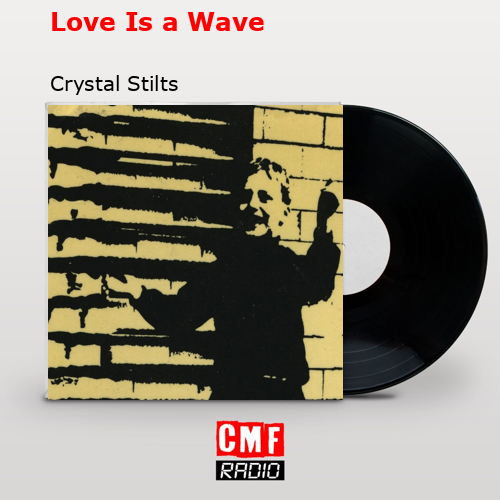 Love Is a Wave – Crystal Stilts