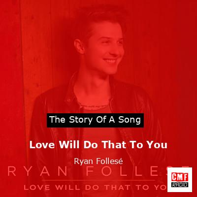 Love Will Do That To You – Ryan Follesé