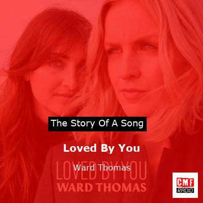Loved By You – Ward Thomas